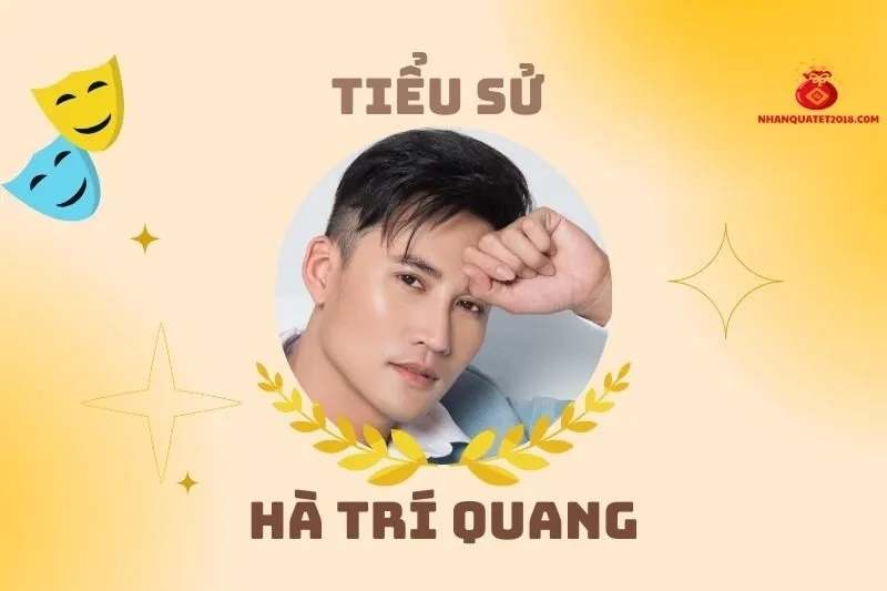 Tiểu sử diễn viên Hà Trí Quang 2025: Cuộc đời và sự nghiệp