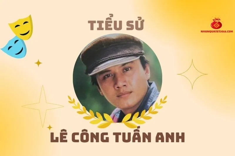 Tiểu sử diễn viên Lê Công Tuấn Anh 2025: Cuộc đời và sự nghiệp