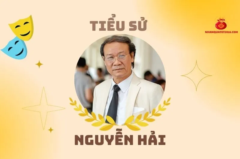 Tiểu sử diễn viên Nguyễn Hải 2025: Cuộc đời và sự nghiệp nổi bật