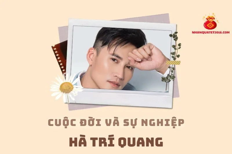 Tổng quan hành trình sự nghiệp diễn viên Hà Trí Quang