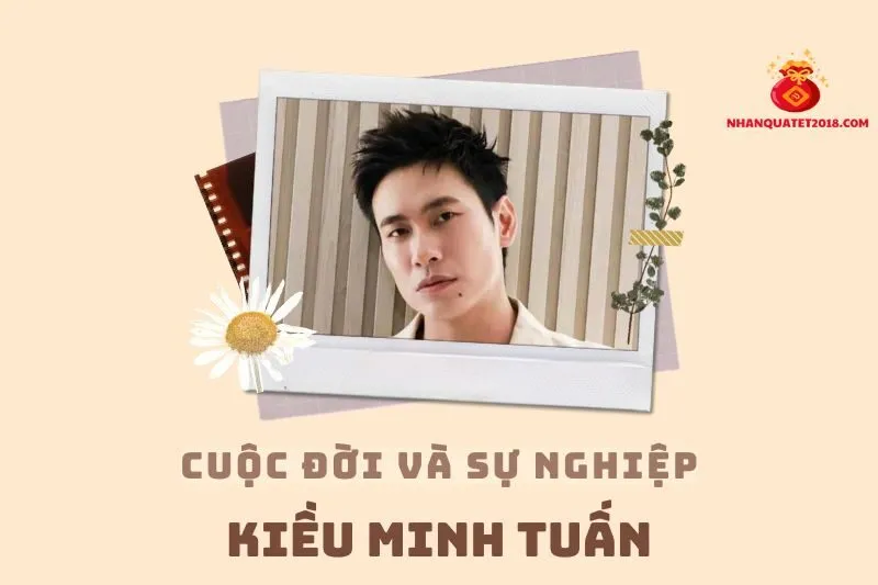 Tổng quan hành trình sự nghiệp diễn viên Kiều Minh Tuấn