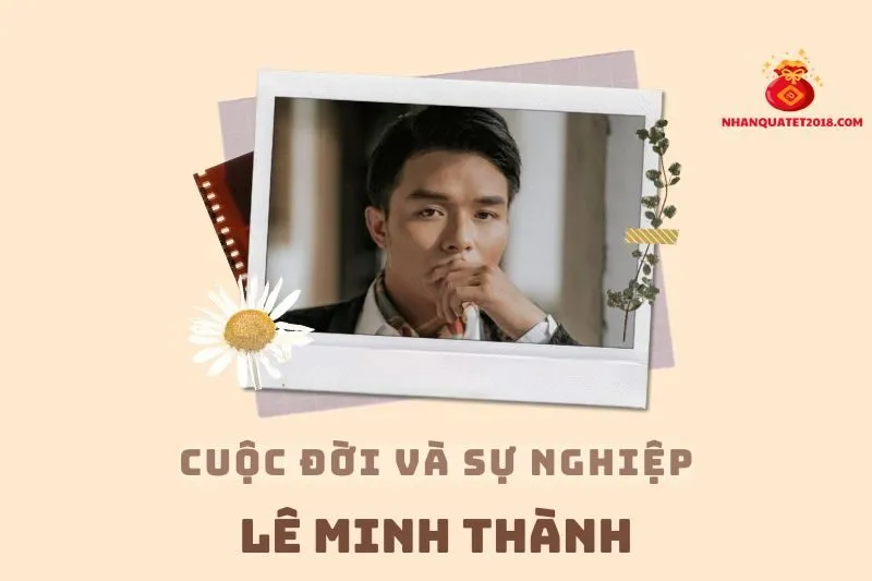 Tổng quan hành trình sự nghiệp diễn viên Lê Minh Thành